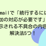Gmailで「続行するには追加の対応が必要です」と表示される不具合の内容と解決法5つ！