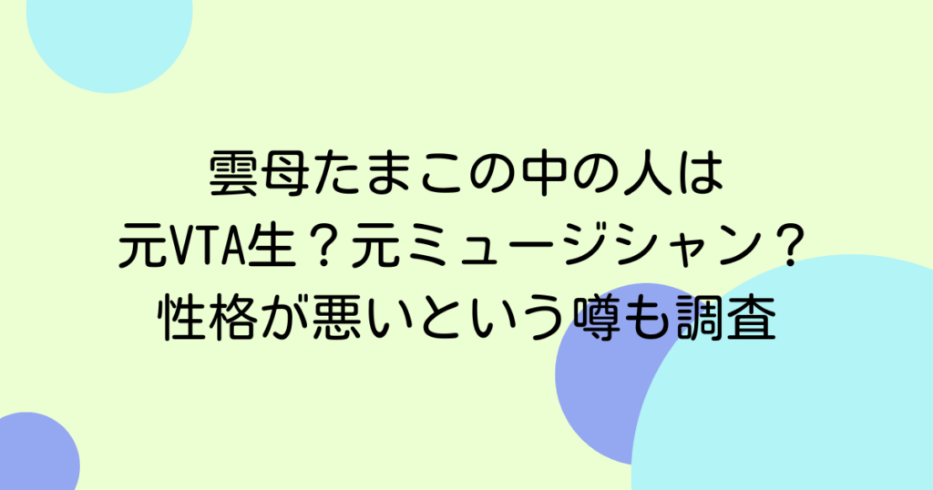 雲母たまこの中の人は元VTA生？元ミュージシャン？性格が悪いという噂も調査