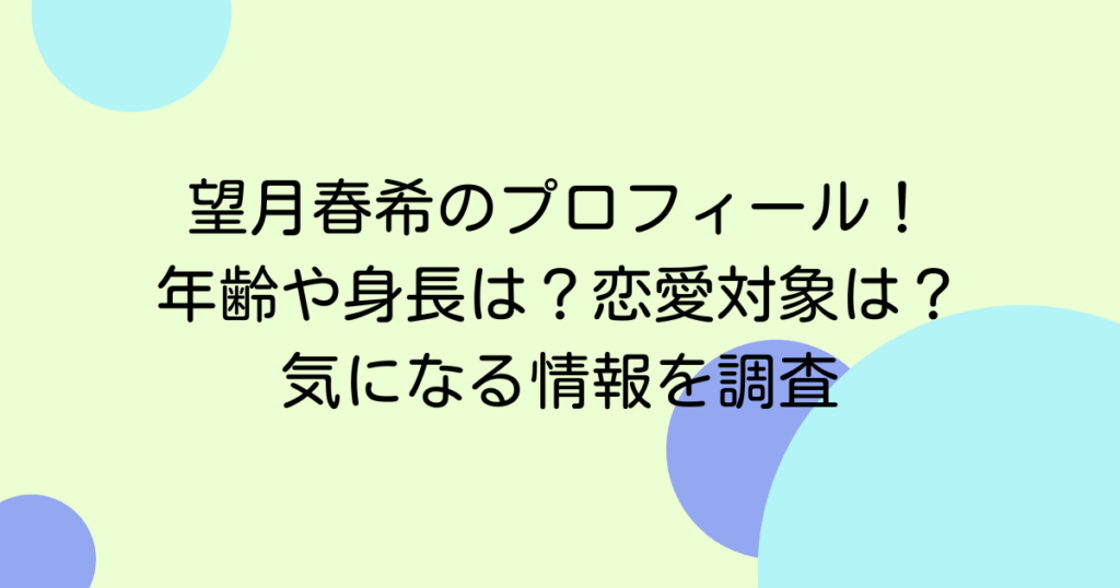 望月春希のプロフィール！年齢や身長は？恋愛対象は？気になる情報を調査