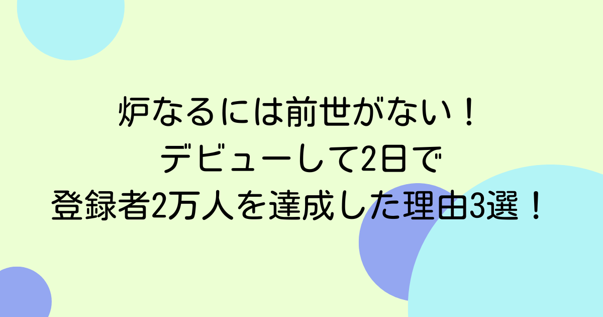 炉なるには前世がない!デビューして2日で登録者2万人を達成した理由3選!
