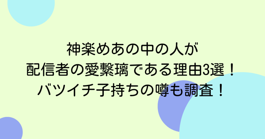 神楽めあの中の人が配信者の愛繋璃である理由3選！バツイチ子持ちの噂も調査！