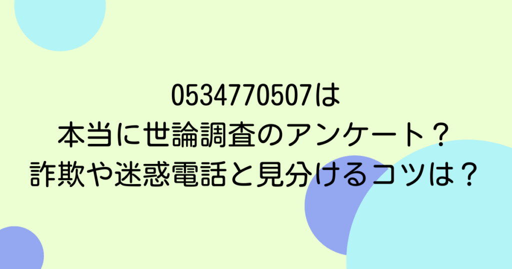0534770507は本当に世論調査のアンケート？詐欺や迷惑電話と見分けるコツは？