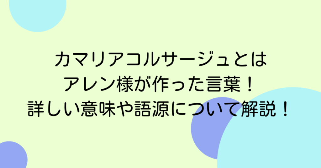 カマリアコルサージュとはアレン様が作った言葉！詳しい意味や語源について解説！