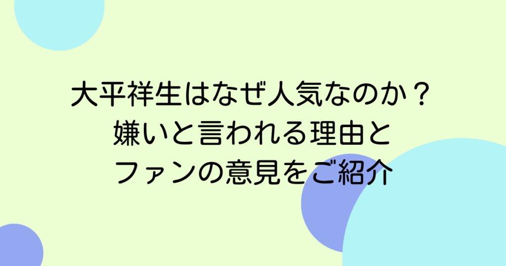 大平祥生はなぜ人気なのか？嫌いと言われる理由とファンの意見をご紹介