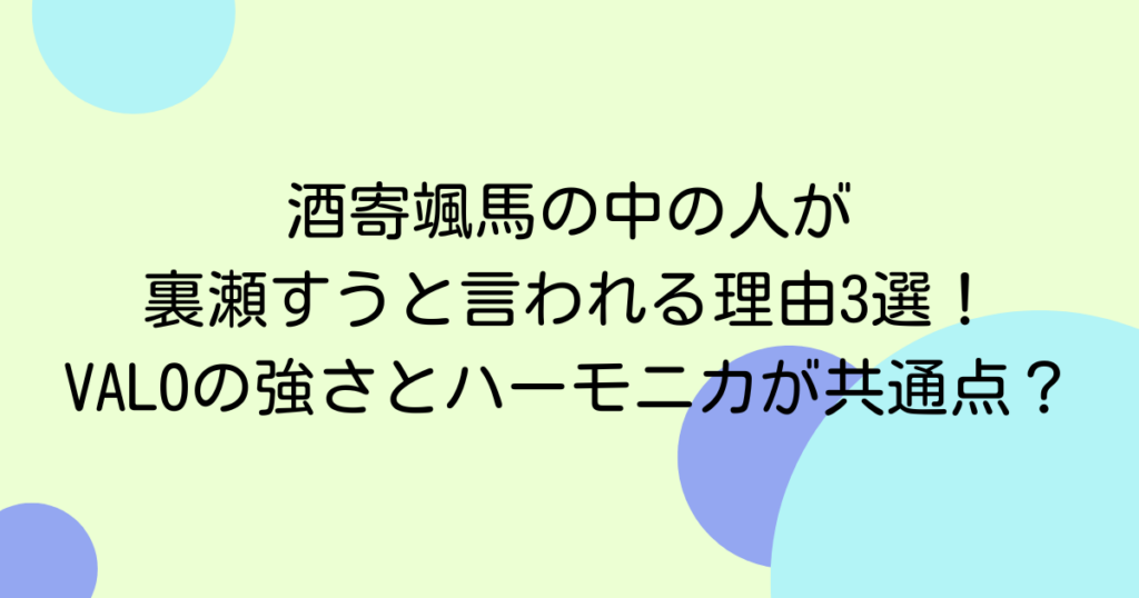 酒寄颯馬の中の人が裏瀬すうと言われる理由3選！VALOの強さとハーモニカが共通点？
