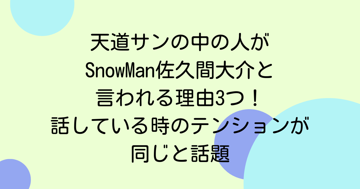 天道サンの中の人がSnowMan佐久間大介と言われる理由3つ！話している時のテンションが同じと話題