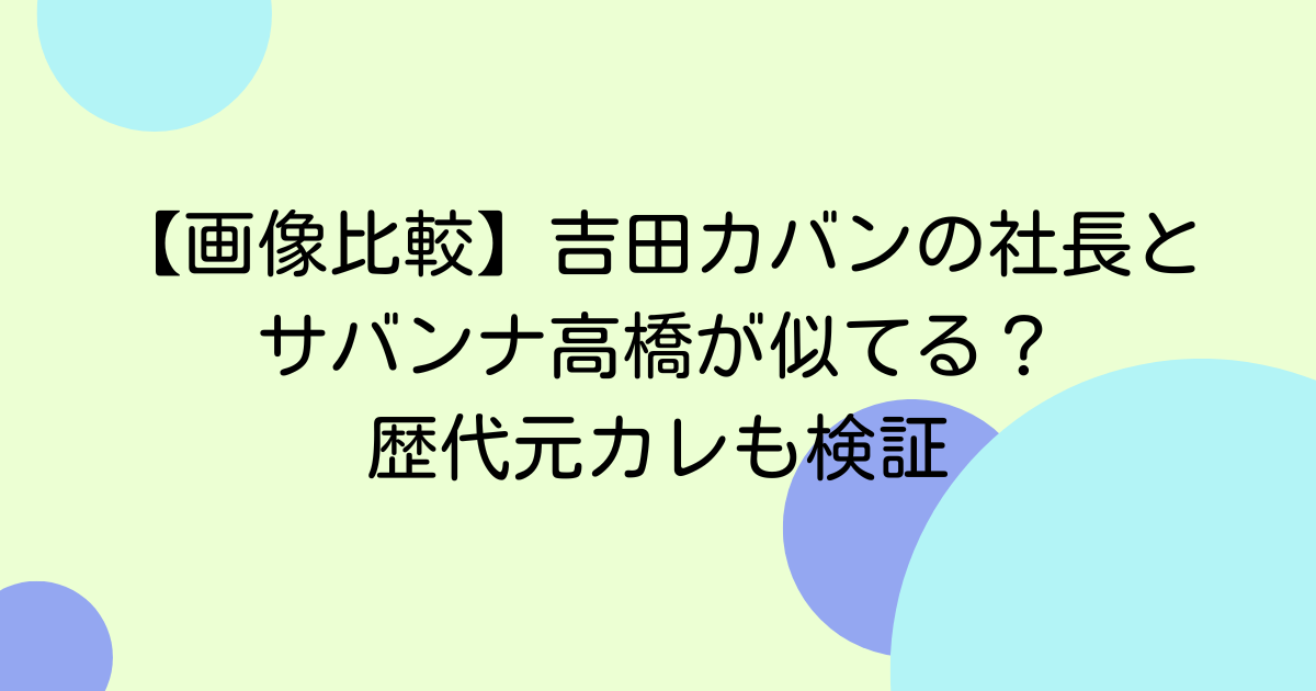 【画像比較】吉田カバンの社長とサバンナ高橋が似てる？歴代元カレも検証