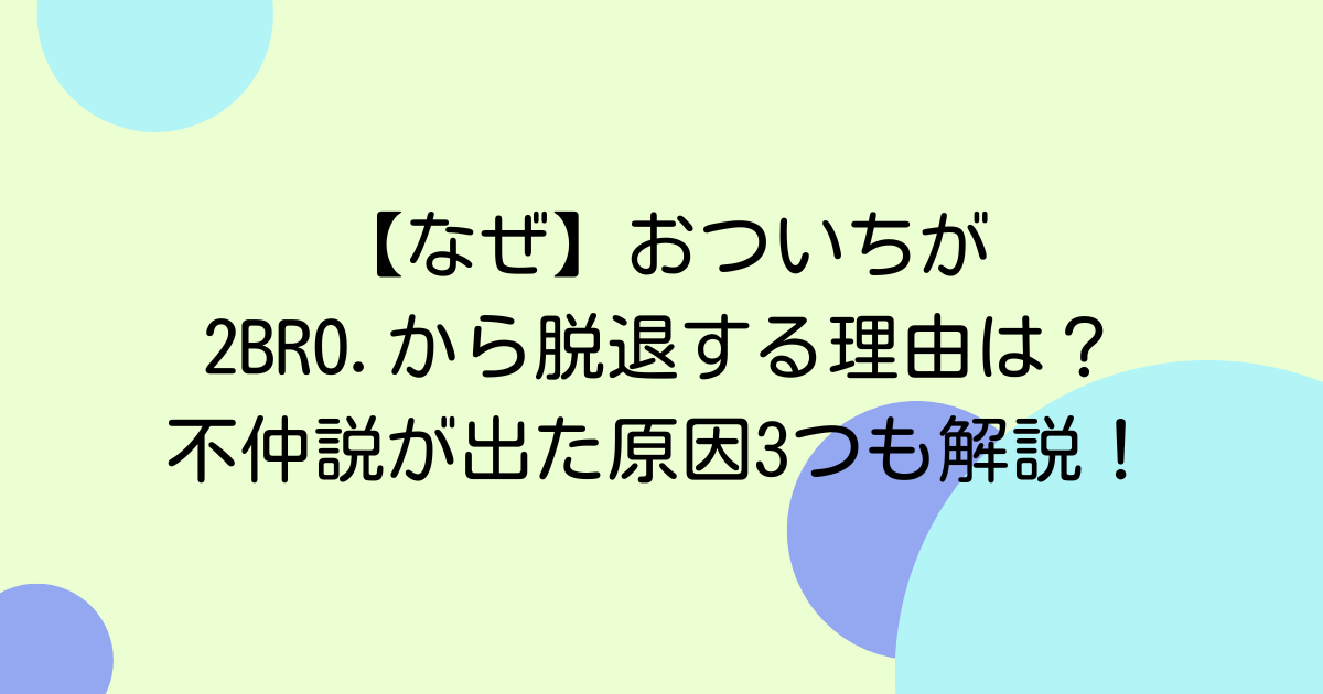 【なぜ】おついちが2BRO.から脱退する理由は？不仲説が出た原因3つも解説！