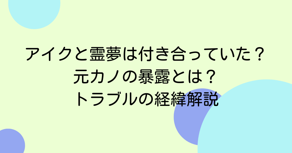 アイクと霊夢は付き合っていた？元カノの暴露とは？トラブルの経緯解説