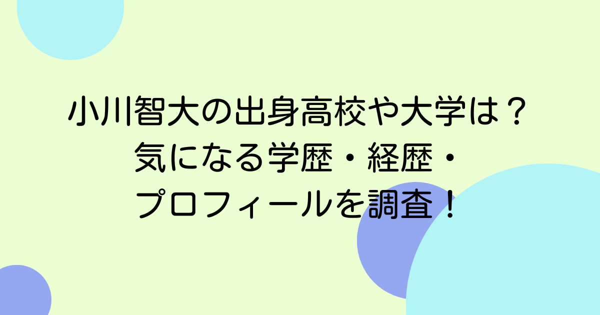 小川智大の出身高校や大学は？気になる学歴・経歴・プロフィールを調査！