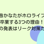 天音かなたがホロライブを卒業する3つの理由！突然の発表はリーク対策だった