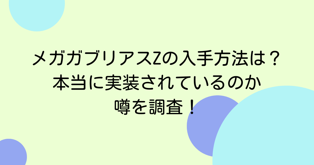 メガガブリアスZの入手方法は？本当に実装されているのか噂を調査！