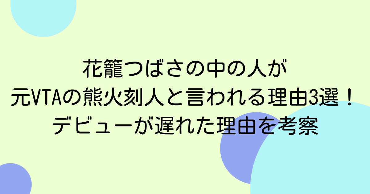花籠つばさの中の人が元VTAの熊火刻人と言われる理由3選！デビューが遅れた理由を考察