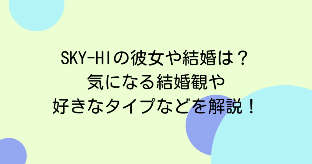 SKY-HIの彼女や結婚は？気になる結婚観や好きなタイプなどを解説！