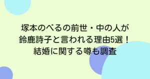 塚本のべるの前世・中の人が鈴鹿詩子と言われる理由5選！結婚に関する噂も調査