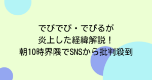 でびでび・でびるが炎上した経緯解説！朝10時界隈でSNSから批判殺到