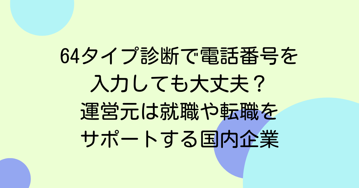 64タイプ診断で電話番号を入力しても大丈夫?運営元は就職や転職をサポートする国内企業