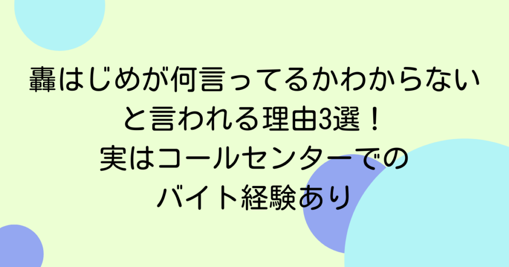 轟はじめが何言ってるかわからないと言われる理由3選！実はコールセンターでのバイト経験あり