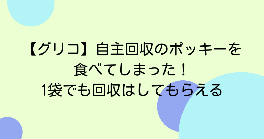 【グリコ】自主回収のポッキーを食べてしまった！1袋でも回収はしてもらえる