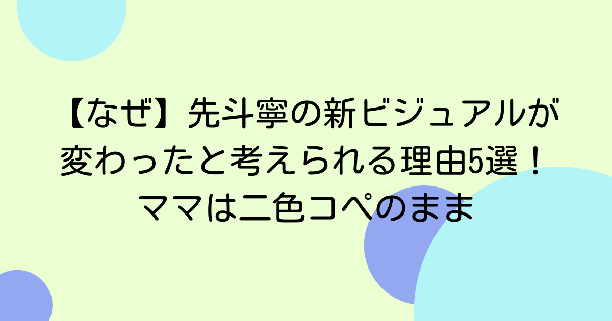 【なぜ】先斗寧の新ビジュアルが変わったと考えられる理由5選！ママは二色コぺのまま