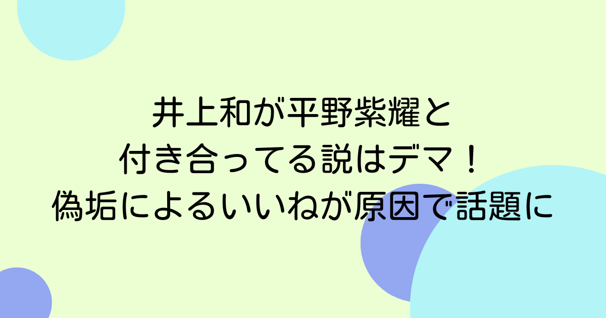 井上和が平野紫耀と付き合ってる説はデマ！偽垢によるいいねが原因で話題に