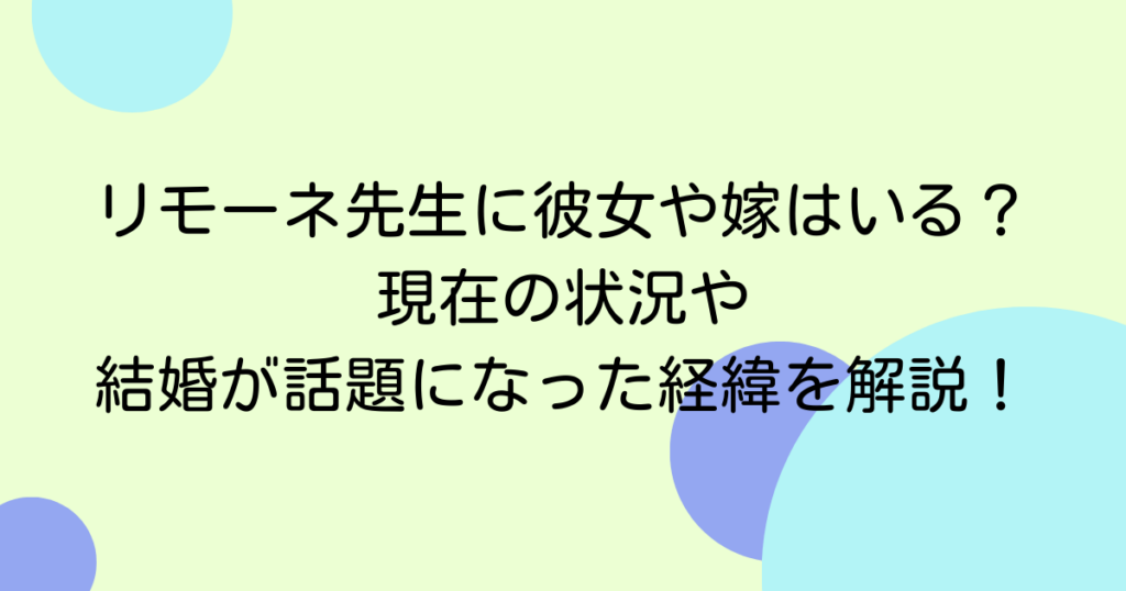 リモーネ先生に彼女や嫁はいる？現在の状況や結婚が話題になった経緯を解説！
