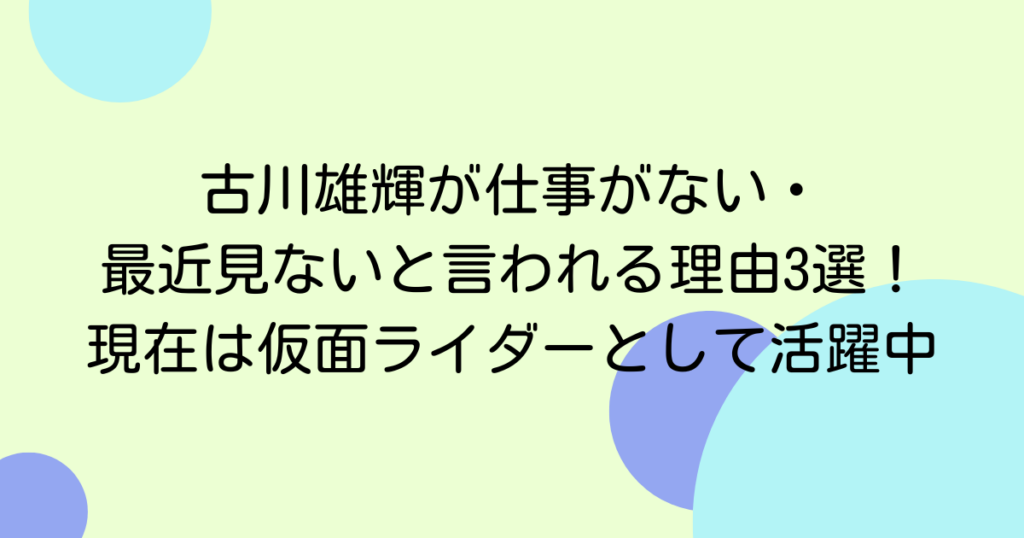 古川雄輝が仕事がない・最近見ないと言われる理由3選！現在は仮面ライダーとして活躍中