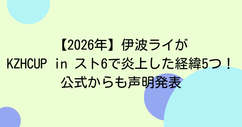 【2026年】伊波ライがKZHCUP in スト6で炎上した経緯5つ！公式からも声明発表