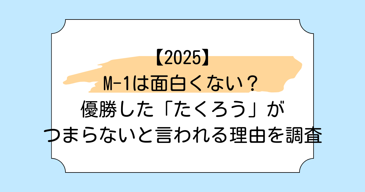 【2025】M-1は面白くない?優勝したたくろうがつまらないと言われる理由を調査