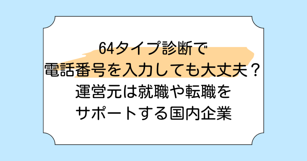 64タイプ診断で電話番号を入力しても大丈夫？運営元は就職や転職をサポートする国内企業