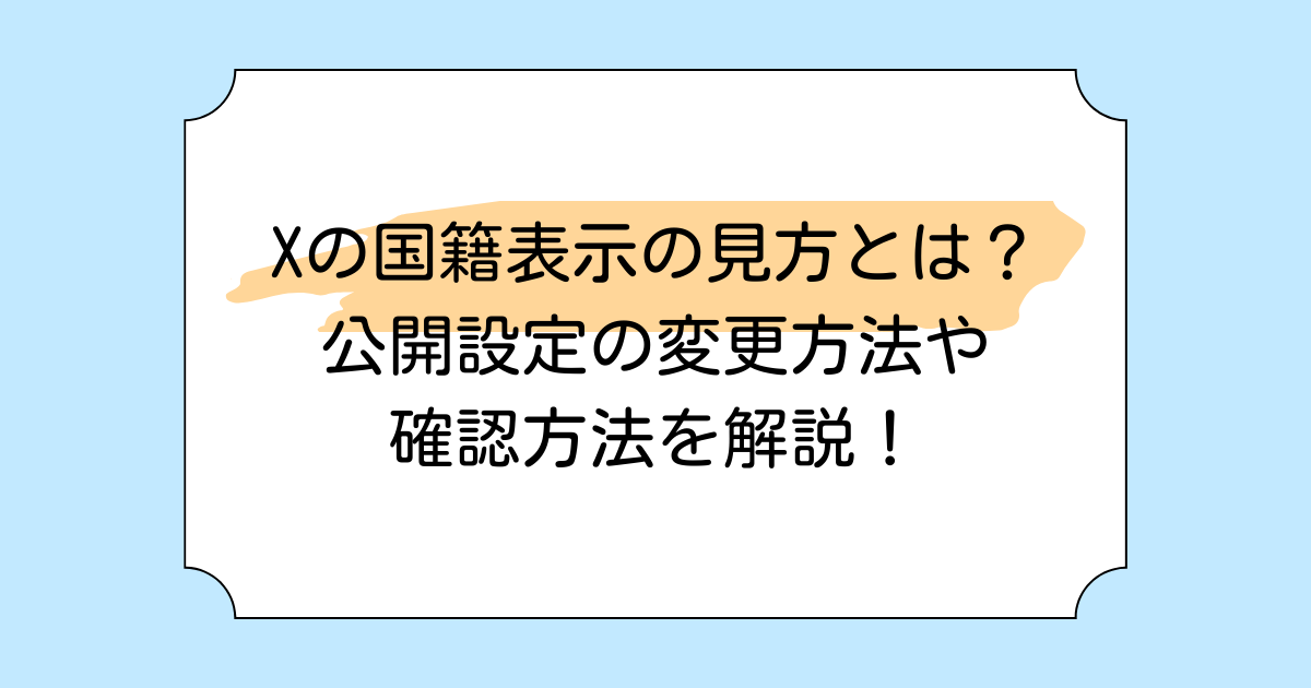 Xの国籍表示の見方とは？公開設定の変更方法や確認方法を解説！