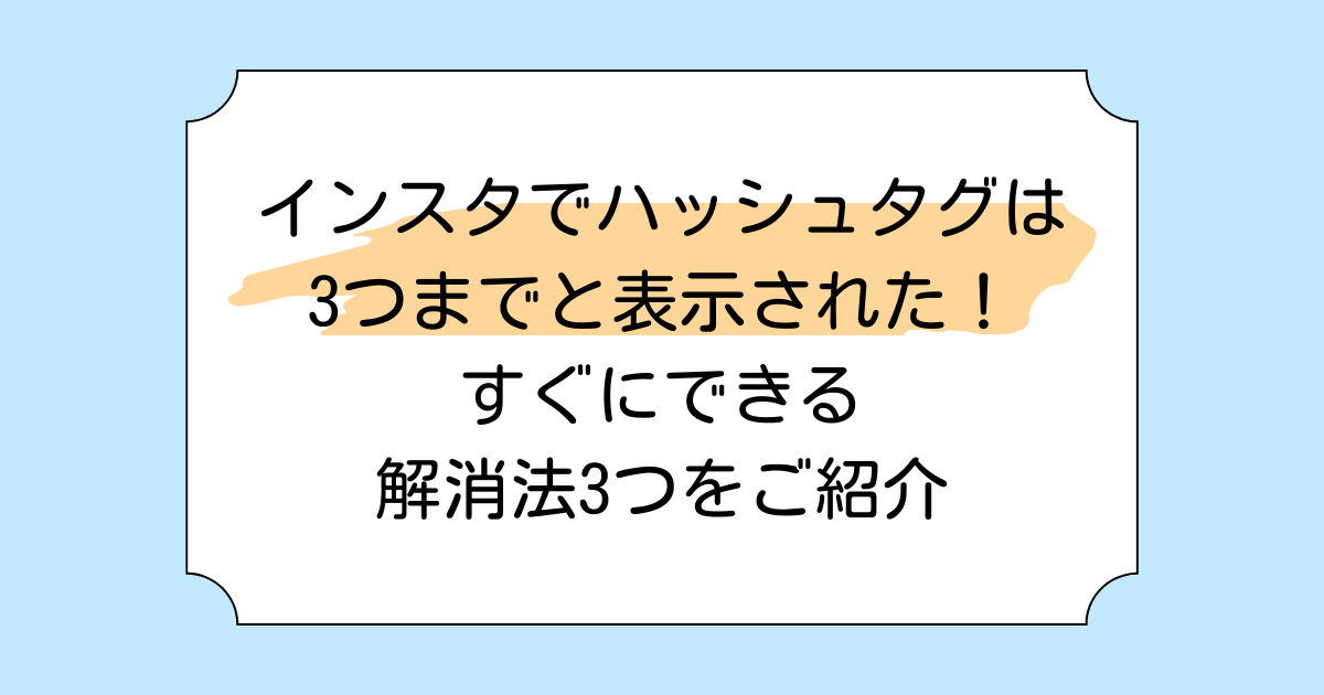 インスタでハッシュタグは3つまでと表示された！すぐにできる解消法3つをご紹介