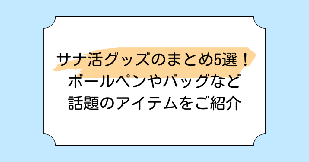 サナ活グッズのまとめ5選！ボールペンやバッグなど話題のアイテムをご紹介