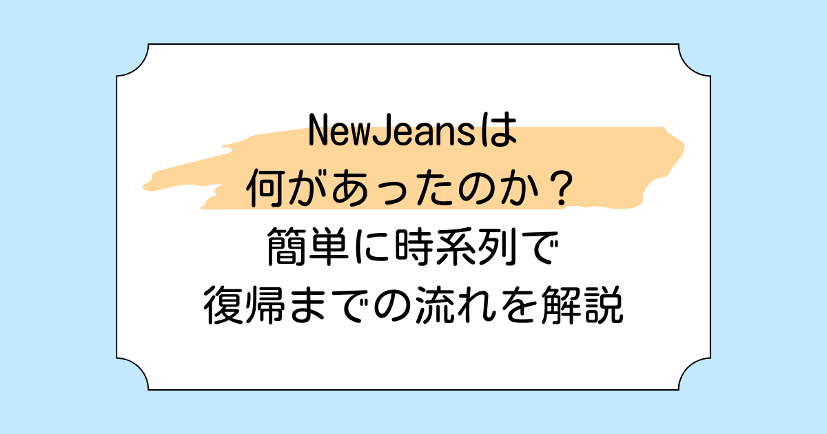 NewJeansは何があったのか？簡単に時系列で復帰までの流れを解説