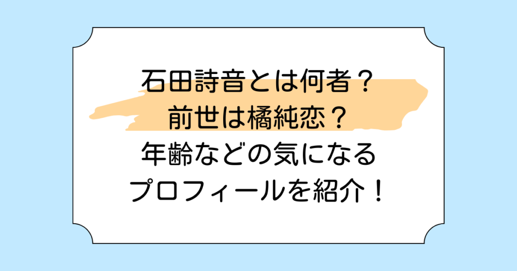 石田詩音とは何者？前世は橘純恋？年齢などの気になるプロフィールを紹介！　