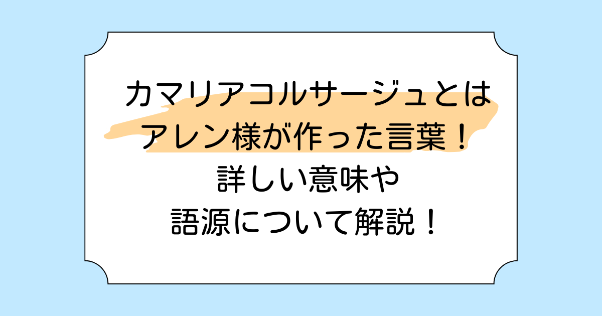 カマリアコルサージュとはアレン様が作った言葉!詳しい意味や語源について解説!