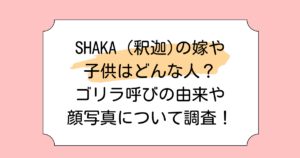 SHAKA (釈迦)の嫁や子供はどんな人？ゴリラ呼びの由来や顔写真について調査！