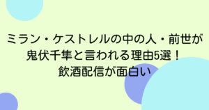 ミラン・ケストレルの中の人・前世が鬼伏千隼と言われる理由5選!飲酒配信が面白い