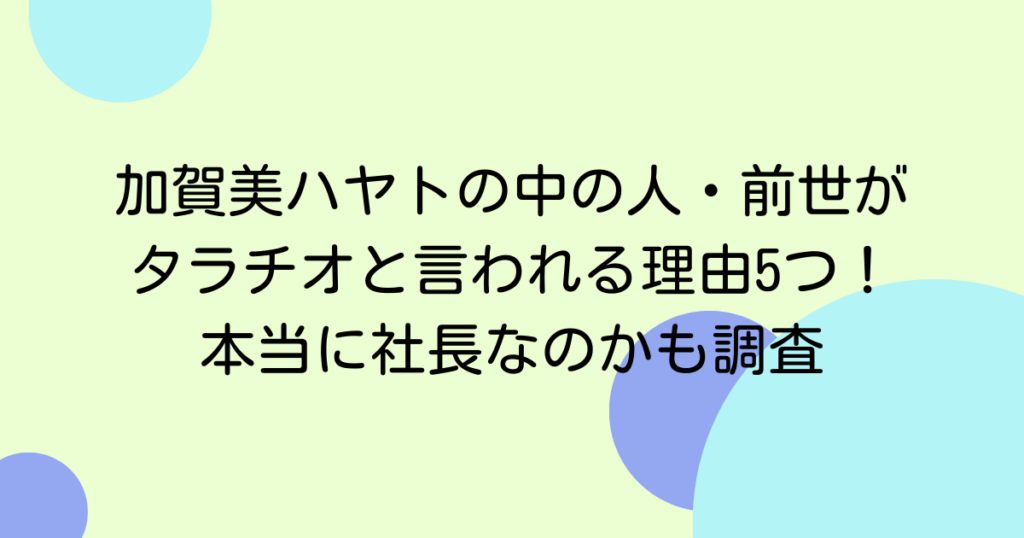 加賀美ハヤトの中の人・前世がタラチオと言われる理由5つ！本当に社長なのかも調査