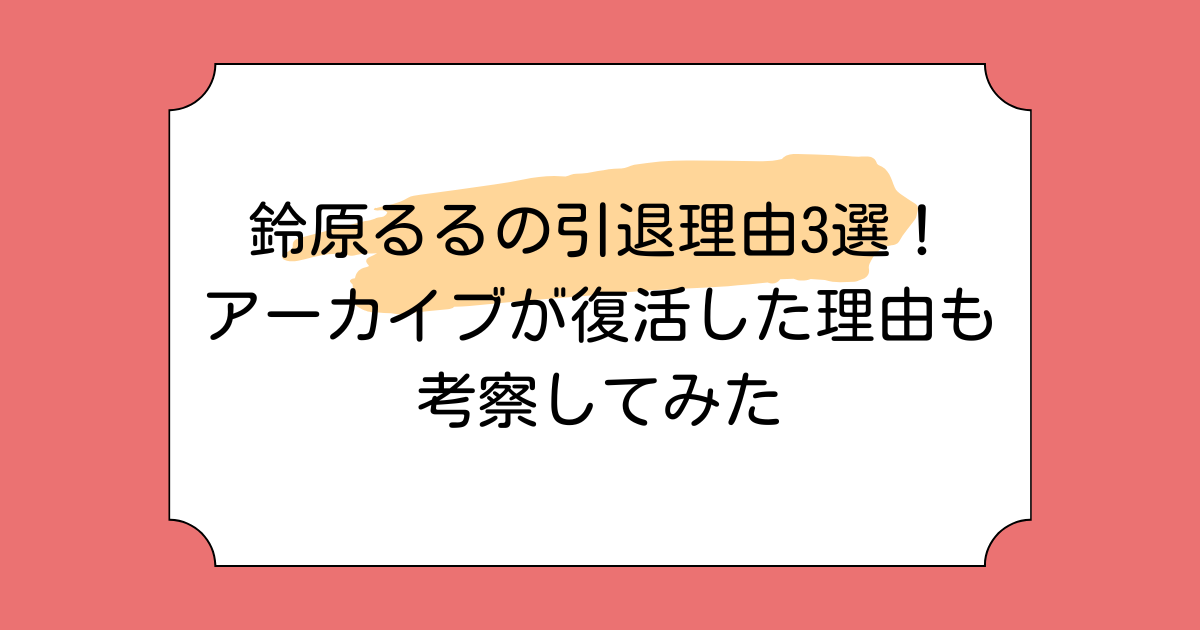鈴原るるの引退理由3選！アーカイブが復活した理由も考察してみた