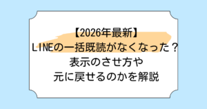 【2026年最新】LINEの一括既読がなくなった？表示のさせ方や元に戻せるのかを解説