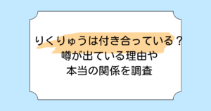 りくりゅうは付き合っている？噂が出ている理由や本当の関係を調査