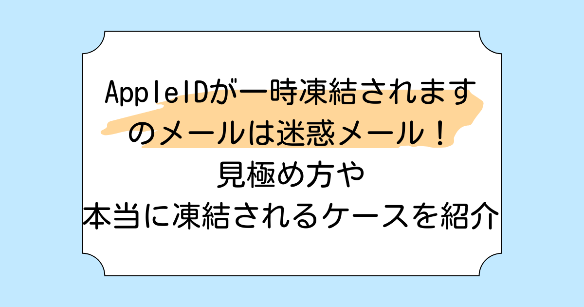 AppleIDが一時凍結されますのメールは迷惑メール!見極め方や本当に凍結されるケースを紹介