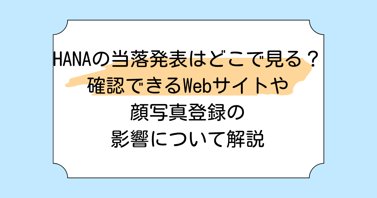 HANAの当落発表はどこで見る？確認できるWebサイトや顔写真登録の影響について解説