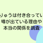 りくりゅうは付き合っている？噂が出ている理由や本当の関係を調査