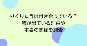 りくりゅうは付き合っている？噂が出ている理由や本当の関係を調査