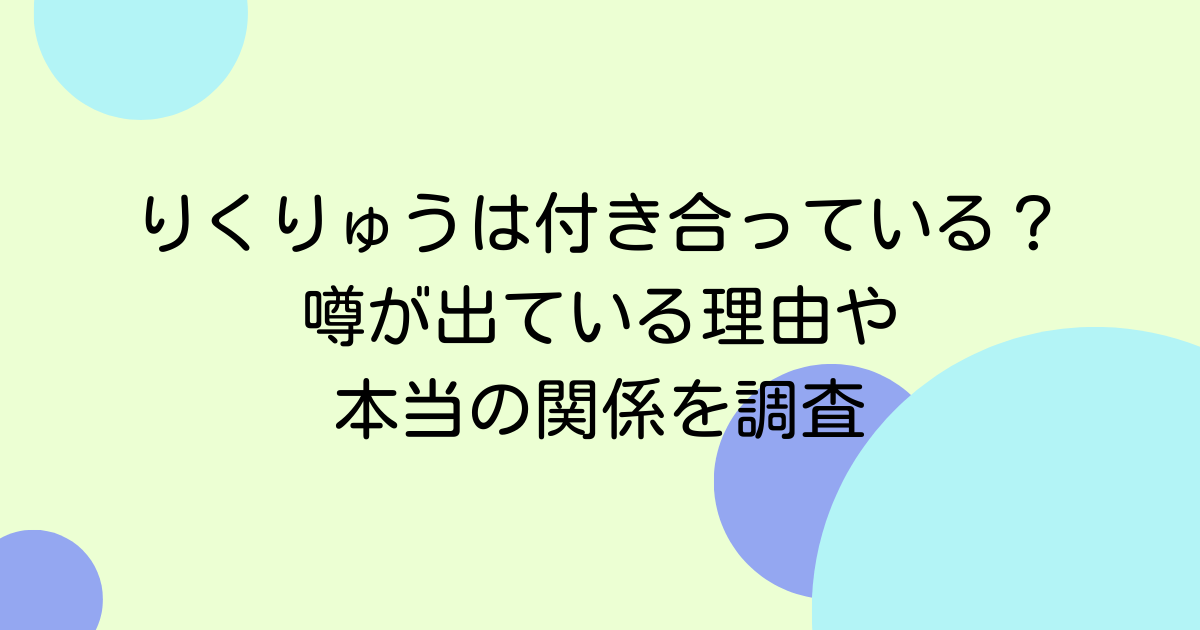 りくりゅうは付き合っている？噂が出ている理由や本当の関係を調査