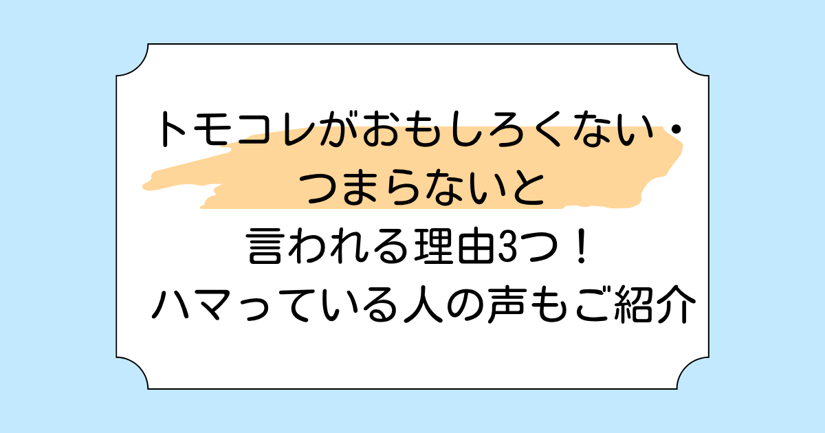 トモコレがおもしろくない・つまらないと言われる理由3つ！ハマっている人の声もご紹介