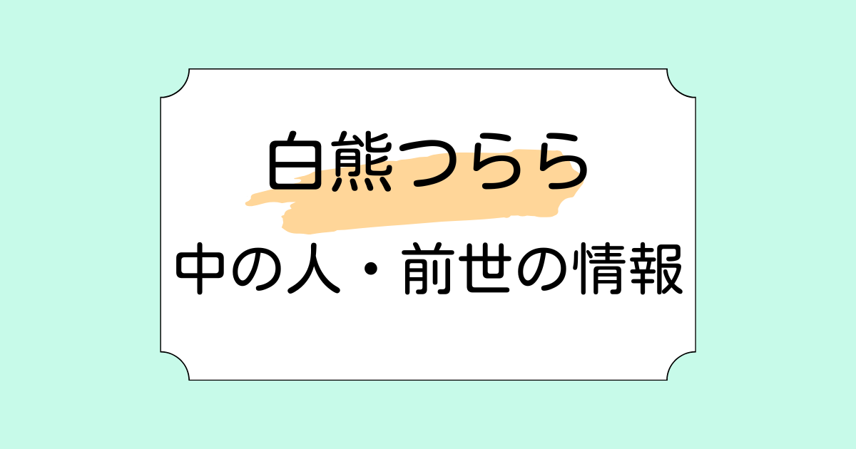 白熊つららの中の人・前世が白星あわわと言われている理由4選！顔バレや年齢も調査
