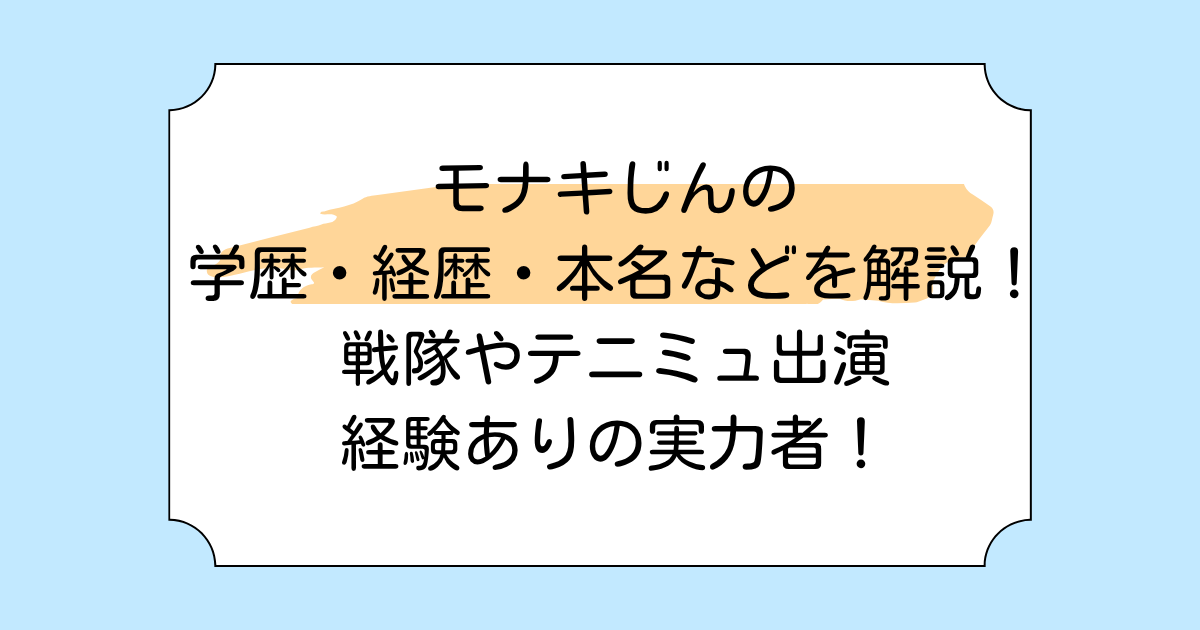 モナキじんの学歴・経歴・本名などを解説!戦隊やテニミュ出演経験ありの実力者!